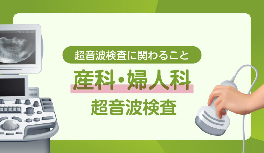 【超音波検査に関わること】産科・婦人科